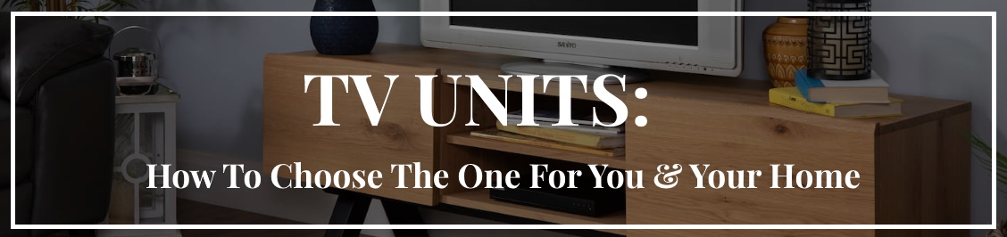 How to Buy the Right TV Unit for Your Home: 6 Questions to Answer